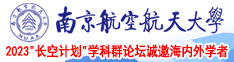 日逼视频进去了南京航空航天大学2023“长空计划”学科群论坛诚邀海内外学者